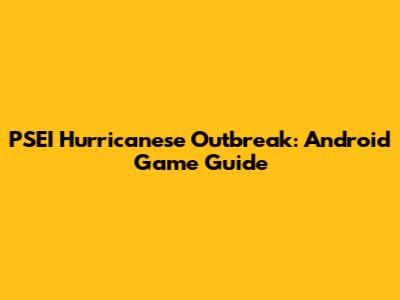 PSEI Hurricanese Outbreak: Android Game Guide