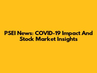 PSEI News: COVID-19 Impact And Stock Market Insights
