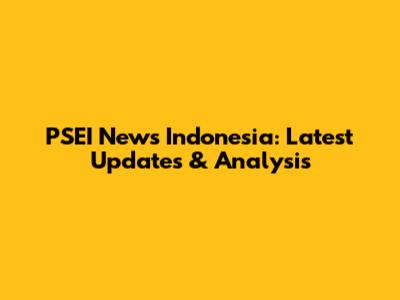 PSEI News Indonesia: Latest Updates & Analysis