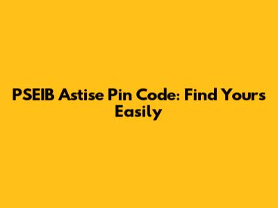 PSEIB Astise Pin Code: Find Yours Easily