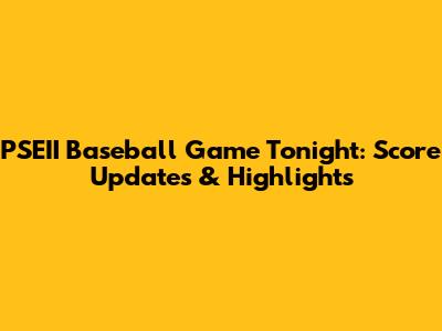 PSEII Baseball Game Tonight: Score Updates & Highlights