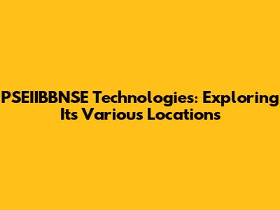 PSEIIBBNSE Technologies: Exploring Its Various Locations