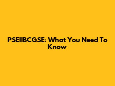 PSEIIBCGSE: What You Need To Know