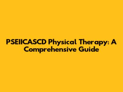 PSEIICASCD Physical Therapy: A Comprehensive Guide