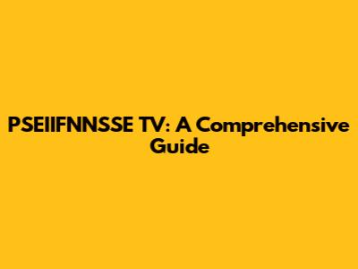PSEIIFNNSSE TV: A Comprehensive Guide