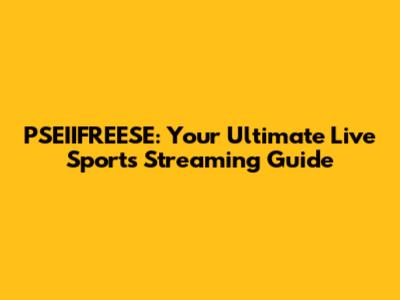 PSEIIFREESE: Your Ultimate Live Sports Streaming Guide