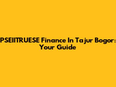 PSEIITRUESE Finance In Tajur Bogor: Your Guide