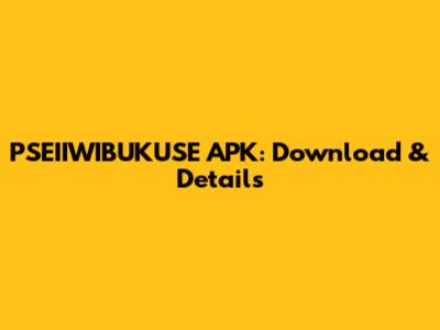 PSEIIWIBUKUSE APK: Download & Details