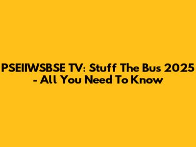 PSEIIWSBSE TV: Stuff The Bus 2025 - All You Need To Know