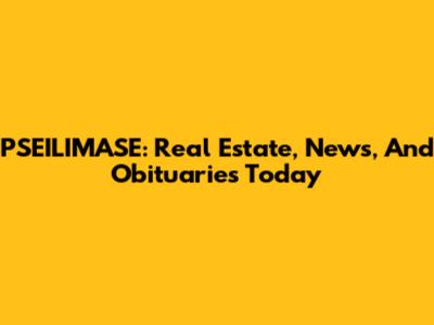 PSEILIMASE: Real Estate, News, And Obituaries Today