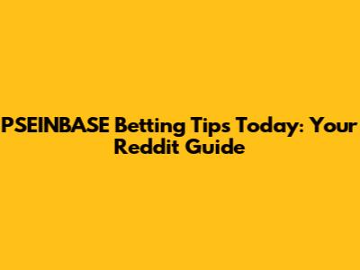 PSEINBASE Betting Tips Today: Your Reddit Guide