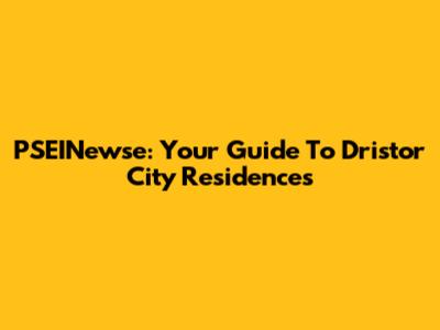 PSEINewse: Your Guide To Dristor City Residences
