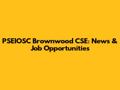 PSEIOSC Brownwood CSE: News & Job Opportunities