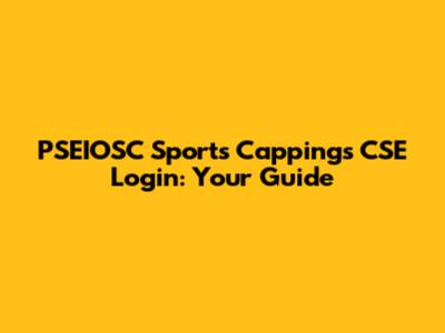 PSEIOSC Sports Cappings CSE Login: Your Guide