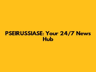 PSEIRUSSIASE: Your 24/7 News Hub