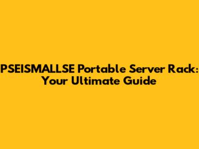 PSEISMALLSE Portable Server Rack: Your Ultimate Guide
