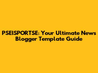 PSEISPORTSE: Your Ultimate News Blogger Template Guide