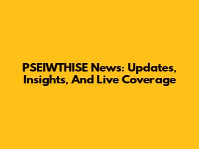 PSEIWTHISE News: Updates, Insights, And Live Coverage