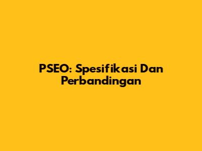 PSEO: Spesifikasi Dan Perbandingan