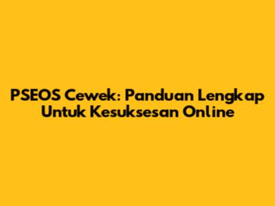 PSEOS Cewek: Panduan Lengkap Untuk Kesuksesan Online