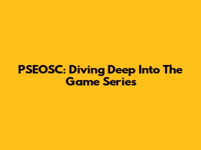 PSEOSC: Diving Deep Into The Game Series