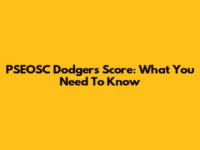 PSEOSC Dodgers Score: What You Need To Know