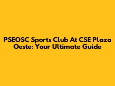 PSEOSC Sports Club At CSE Plaza Oeste: Your Ultimate Guide