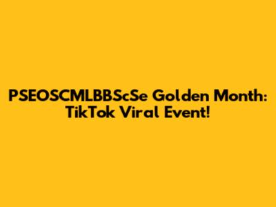 PSEOSCMLBBScSe Golden Month: TikTok Viral Event!