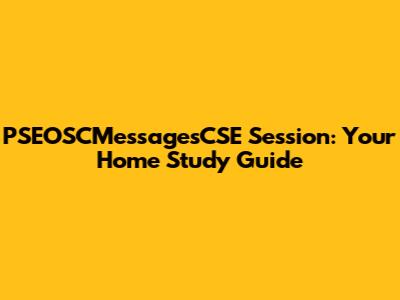 PSEOSCMessagesCSE Session: Your Home Study Guide