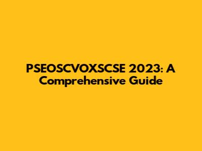 PSEOSCVOXSCSE 2023: A Comprehensive Guide