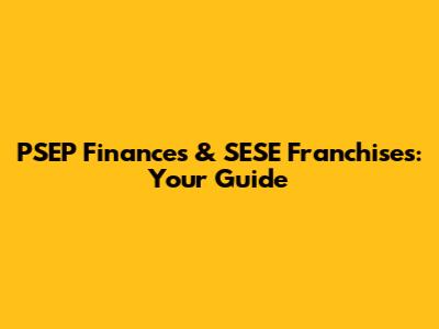 PSEP Finances & SESE Franchises: Your Guide