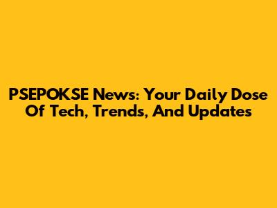 PSEPOKSE News: Your Daily Dose Of Tech, Trends, And Updates