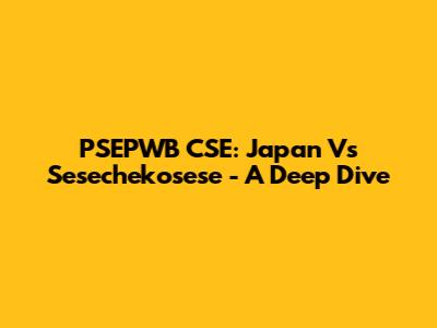 PSEPWB CSE: Japan Vs Sesechekosese - A Deep Dive