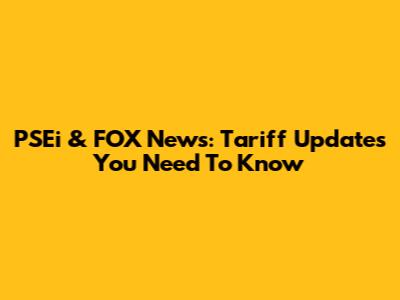 PSEi & FOX News: Tariff Updates You Need To Know