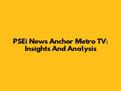 PSEi News Anchor Metro TV: Insights And Analysis