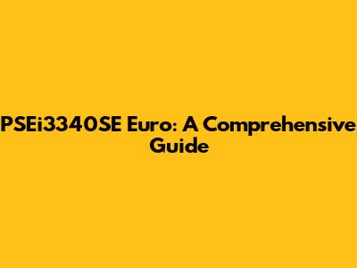 PSEi3340SE Euro: A Comprehensive Guide