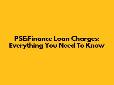 PSEiFinance Loan Charges: Everything You Need To Know