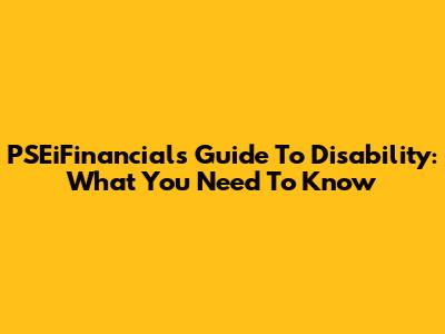 PSEiFinancials' Guide To Disability: What You Need To Know