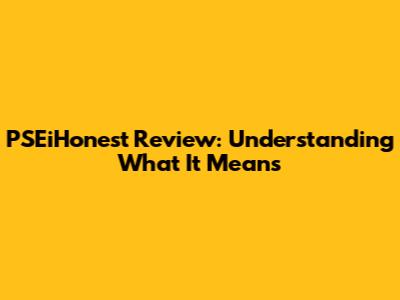 PSEiHonest Review: Understanding What It Means