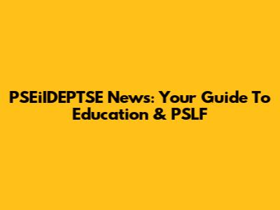 PSEiIDEPTSE News: Your Guide To Education & PSLF