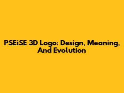PSEiSE 3D Logo: Design, Meaning, And Evolution