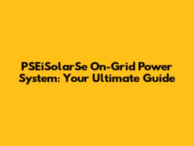PSEiSolarSe On-Grid Power System: Your Ultimate Guide