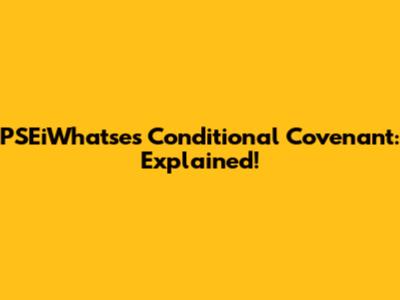 PSEiWhatse's Conditional Covenant: Explained!
