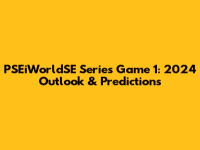 PSEiWorldSE Series Game 1: 2024 Outlook & Predictions