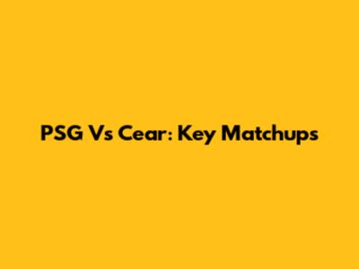 PSG Vs Cear: Key Matchups