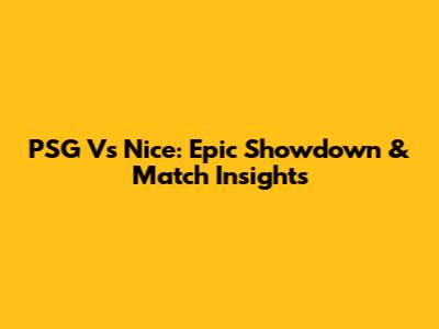 PSG Vs Nice: Epic Showdown & Match Insights