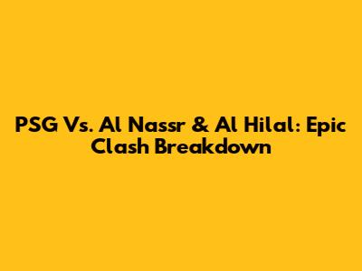 PSG Vs. Al Nassr & Al Hilal: Epic Clash Breakdown