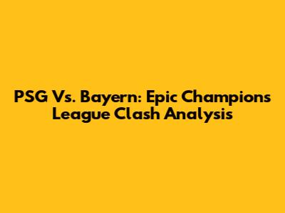 PSG Vs. Bayern: Epic Champions League Clash Analysis