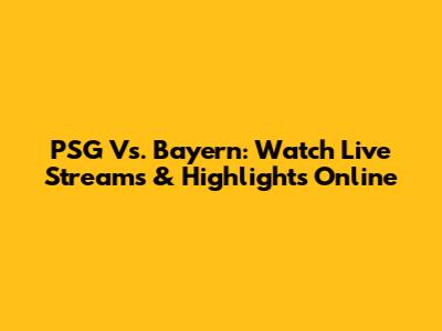 PSG Vs. Bayern: Watch Live Streams & Highlights Online