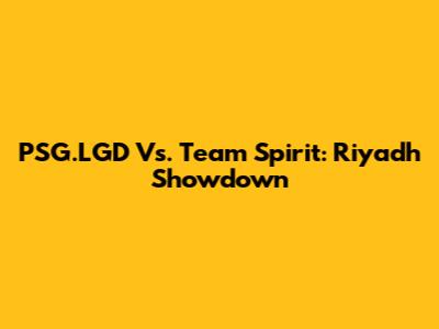 PSG.LGD Vs. Team Spirit: Riyadh Showdown